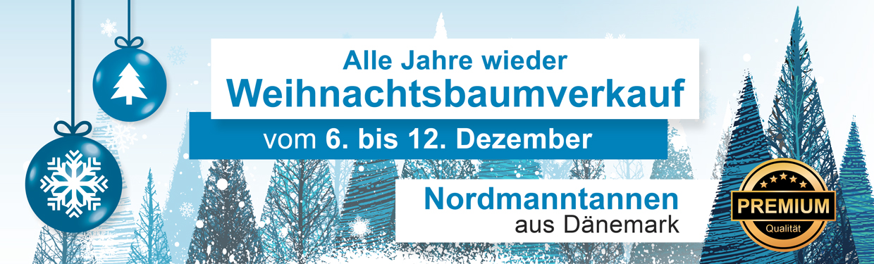 Alle Jahre wieder. Weihnachtsbaumverkauf. Vom 6. bis 12. Dezember. Nordmanntannen aus Dänemark. Premium-Qualität.